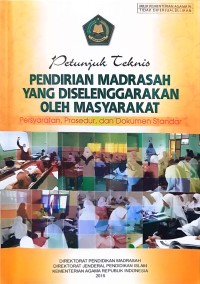 Petunjuk teknis: pendirian madrasah yang diselenggarakan oleh masyarakat: persyaratan, prosedur, dan dokumen standar