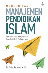 Modernisasi Manajemen Pendidikan Islam: pemikiran kritis-komprehensif Prof.Dr. KH. M. Tholhah Hasan