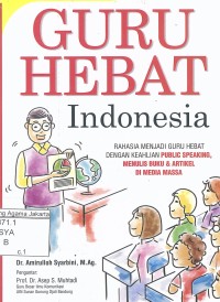 Guru Hebat Indonesia Rahasia Menjadi Guru Hebat Dengan Keahlian Public Speaking, Menulis Buku dan Artikel di Media Massa