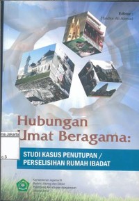 Hubungan Umat  Beragama: Studi Kasus Penutupan/Perselisihan Rumah Ibadat