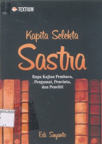 Kapita selekta sastra: rupa kajian pembaca, pengamatan, pencinta, dan penelitian