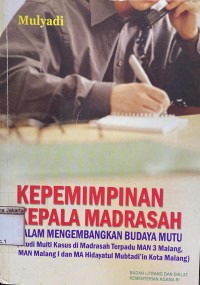 Image of Kepemimpinan Kepala Madrasah Dalam Mengembangkan Budaya Mutu (Studi Multi Kasus di Madrasah Terpadu MAN 3 Malang, MAN Malang I dan MA Hidayatul Mubtadi'in Kota Malang