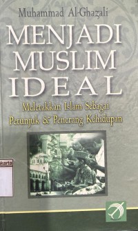 Menjadi Muslim Ideal Meletakkan Islam Sebagai Petunjuk & Penerangan Kehidupan