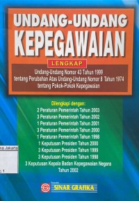 Undang-Undang Kepegawaian Lengkap Undang-Undang Nomor 43 Tahun 1999 Tentag Perubahan Atas Undang-Undang Nomor 8 Tahun 1974 Tentang Pokok-Pokok Kepegawaian