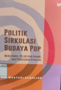 Politik Sirkulasi Budaya Pop: Media Baru, Pelintiran Agama, dan Pergeseran Otoritas