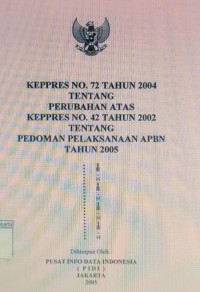 Keppres No.72 Tahun 2004 Tentang Perubahan Atas Keppres No. 42 Tahun 2002 Tentang Pedoman Pelaksanaan Apbn Tahun 2005