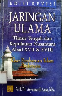 Jaringan Ulama Timur Tengah dan Kepulauan Nusantara Abad XVII dan XVIII Akar Pembaruan Islam Indonesia