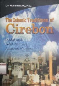 The Islamic Traditions Of Cirebon Ibadat and Adat Among Javanese Muslims