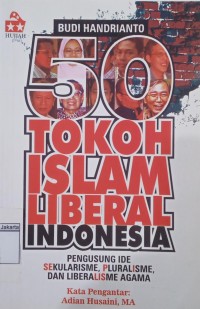 Lima puluh tokoh Islam Liberal Indonesia: pengusung ide sekularisme, pluralisme, dan liberalisme agama