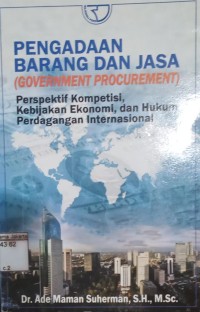 Pengadaan Barang dan Jasa [Government Procurement] Perspektif Kompetisi,Kebijakan Ekonomi, dan Hukum Perdagangan Internasional