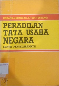 Undang-Undang No. 5/1986 Tentang Peradilan Tata Usaha Negara Serta Penjelasannya