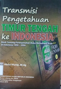 Transmisi Pengetahuan Timur Tengah ke Indonesia: Studi Tentang Penerjemahan Buku Berbahasa Arab di Indonesia 1950-2004