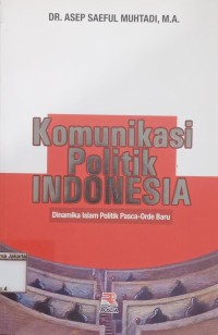 Komunikasi Politik Indonesia: Dinamika Islam Politik Pasca Orde Baru