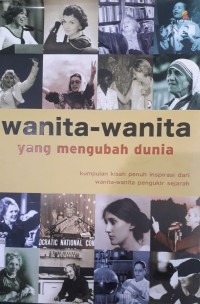 Wanita-Wanita Yang Mengubah Dunia: Kumpulan Kisah Penuh Inspirasi Dari Wanita-Wanita Pengukir Sejarah.