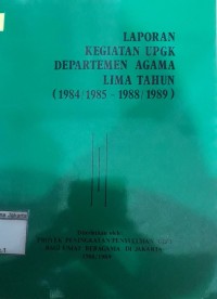 Laporan Kegiatan UPGK Departemen Agama Lima Tahun (1984/1985 - 1988/1989)