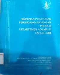 Himpunan Peraturan Perundang - Undangan Produk Departemen Agama RI Tahun 1984