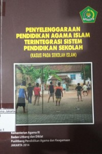 Penyelengaraan Pendidikan Agama Islam Terintegrasi Sistem Pendidikan Sekolah: Kasus pada Sekolah Islam