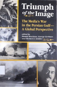 Triumph of the Image: the Media's War in the Persian Gulf A Global Perspective