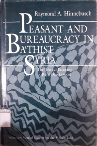 Peasant and Bureaucracy in Ba'thist Syria; The Political Economy of Rural Development