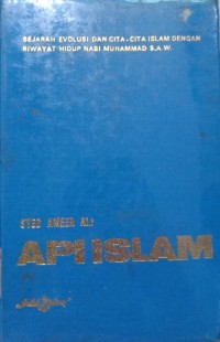 Api Islam; Sejarah Evolusi dan Cita-Cita Islam dengan Riwayat Hidup Nabi Muhammad SAW