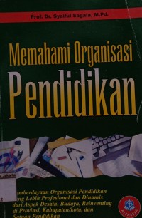 Memahami Organisasi Pendidikan: Pemberdayaan Organisasi Pendidikan yang Lebih Profesional dan Dinamis dari Aspek Desain, Budaya, Reinventing, di Provinsi, Kabupaten/Kota, dan Satuan Pendidikan.