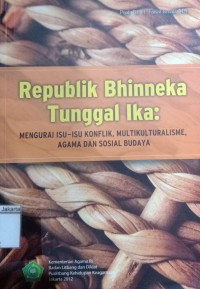 Republik Bhineka Tunggal Ika; Mengurai Isu-Isu Konfilk, Multikulturalisme, Agama dan Sosial Budaya