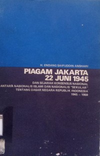 Piagam Jakarta 22 Juni 1945: dan Sejarah Konsensus Nasional antara Nasionalis Islam dan Nasionalis 