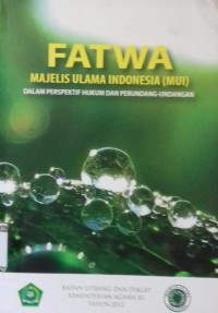 Fatwa majelis ulama Indoensia (MUI): dalam perspektif hukum dan perundang-undangan