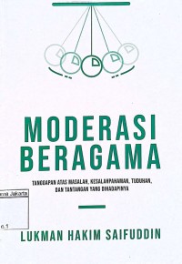 Moderasi beragama : tanggapan atas masalah, kesalahpahaman, tuduhan, dan tantangan yang dihadapinya