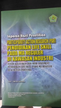 Laporan Hasil Peneliti. Participaroty Action Research (PAR) Pendidikan life skill pada MA Reguler di kawasan industri