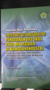 Laporan Hasil Peneliti. Participaroty Action Research (PAR) Pendidikan life skill pada MA Reguler di kawasan industri