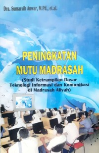 Peningkatan mutu madrasyah: studi ketrampilan dasar teknologi informasi dan komunikasi di madrasyah aliyah