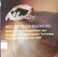 Album Seri Pengenalan Nilai Budaya: Upacara Komunitas Adat dan Organisasi Kepercayaan Terhadap Tuhan Yang Maha Esa