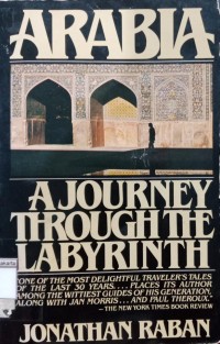 Arabia a Journey Throught the Labyrinth: by Jonathan Raban