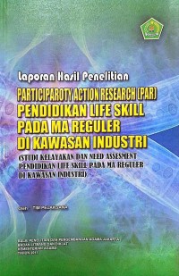 Laporan hasil penelitian partisipatory action research pendidikan life skill pada MA reguler di kawasan industri (studi kelayakan dan need assesment Pendidikan life skil pada MA reguler di kawasan Industri)