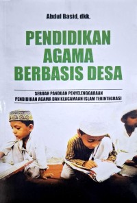 Pendidikan agama berbasis desa: sebuah panduan penyelenggaraan pendidikan agama dan keagamaan Islam terintegrasi