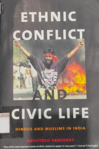 Ethnic Conflict and Civic Life: Hindus and Muslims in India