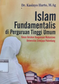 Islam Fundamentalis Di Perguruan Tinggi Umum: Kasus Gerakan Keagaman Mahasiswa Universitas Sriwijaya Palembang