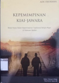 Kepemimpinan Kiai-Jawara Relasi Kuasa Kepemimpinan Tradisional Religio-Magis di Pedesaan Banten