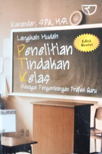 Langkah Mudah Penelitian Tindakan Kelas : Sebagai Penembangan Profesi Guru