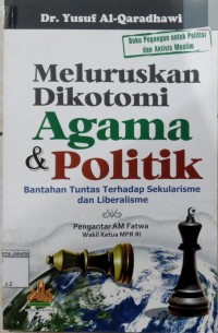 Meluruskan Dikotomi Agama & Politik Bantahan Tuntas Terhadap Sekularisme dan Liberalisme