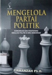 Mengelola Partai Politik Komunikasi dan Positioning Ideologi Politik di Era Demokrasi