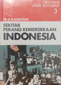 Sekitar Perang Kemerdekaan Indonesia: Jilid 3 Diplomasi sambil Bertempur